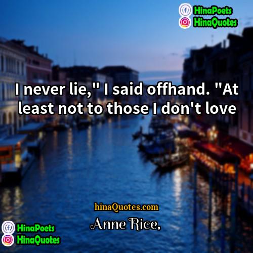 Anne Rice Quotes | I never lie," I said offhand. "At